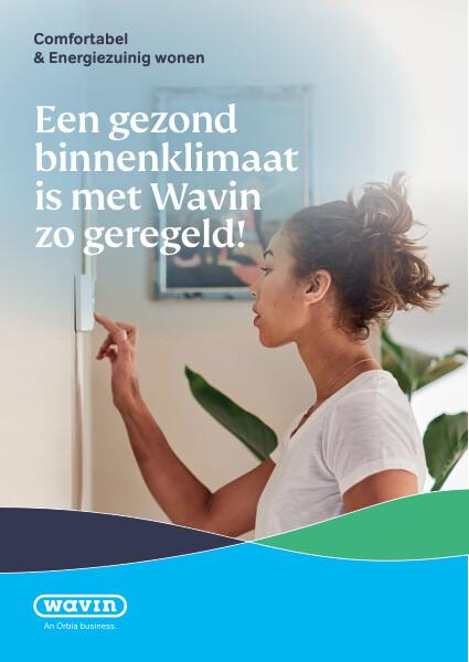 Brochure Comfortabel & Energiezuinig wonen - Een gezond binnenklimaat is met Wavin zo geregeld!